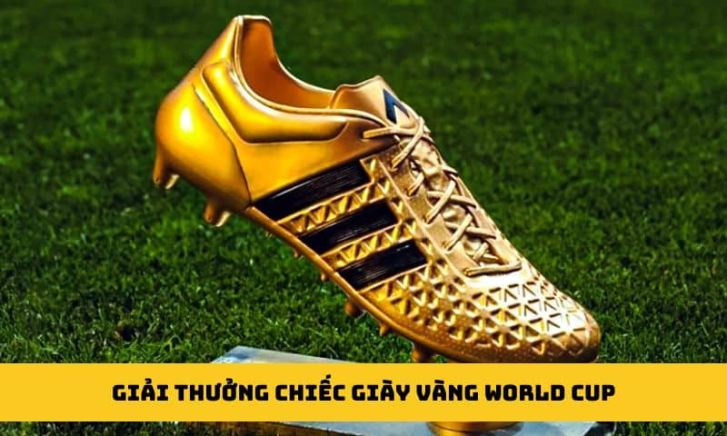 Thông tin về giải thưởng danh giá: Chiếc giày vàng World Cup