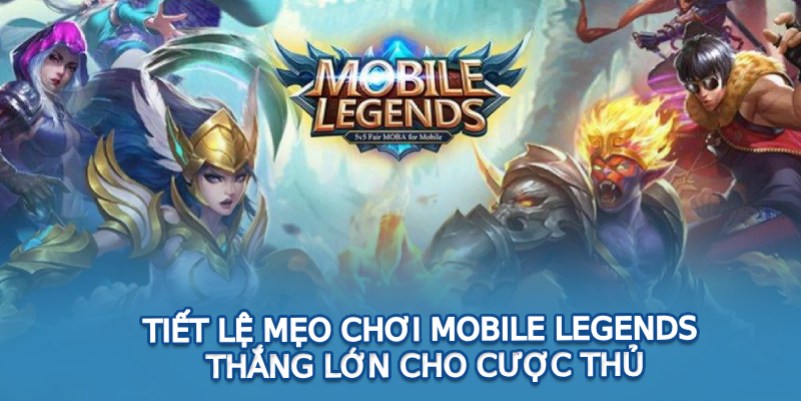 Tiết lệ mẹo chơi Mobile Legends thắng lớn cho cược thủ